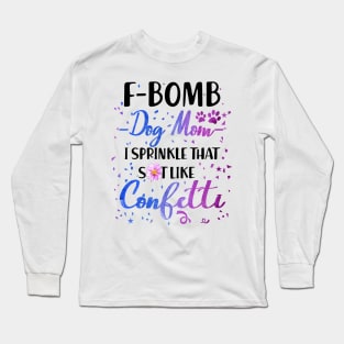 F- Bomb Dog Mom I Sprinkle That Sht Like Cofetti Long Sleeve T-Shirt
